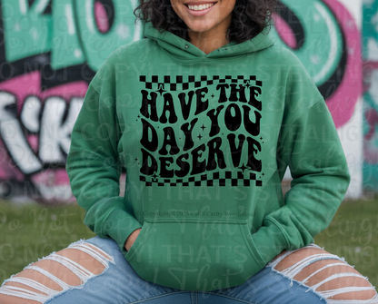 Have the Day You Deserve Hoodie